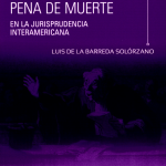 Tortura y pena de muerte en la jurisprudencia interamericana.