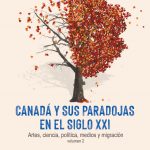 Canadá y sus paradojas en el siglo XXI. Artes, ciencia, política, medios y migración, Vol. 2.