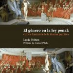 El género en la ley penal: crítica feminista de la ilusión punitiva.