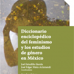 Diccionario encliclopédico del feminismo y los estudios de género en México.