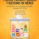 Política, partidos políticos y elecciones en México. Actualización de las historias regionales estatales 2013-2018.