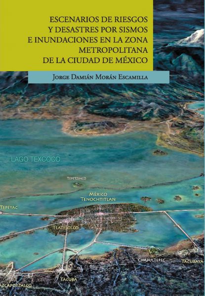 Escenarios de riesgos y desastres por sismos e inundaciones en la Zona Metropolitana de la Ciudad de México.