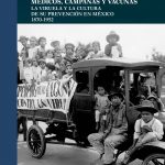 Médicos, campañas y vacunas. La viruela y la cultura de su prevención en México, 1870-1952.