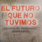 El futuro que no tuvimos. Crónica del desencanto democrático.