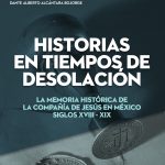 Historias en tiempos de desolación. La memoria histórica de la Compañía de Jesús en México. Siglos XVIII-XIX