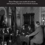 Un caudillo y dos periódicos. Álvaro Obregón como modelo de la relación entre la prensa y el poder en la revolución mexicana