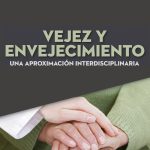 Vejez y envejecimiento. Una aproximación interdisciplinaria