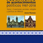 Testimonio de acontecimientos políticos 1987-2018. Tomo I: Cuestiones sociales, religión y política en México