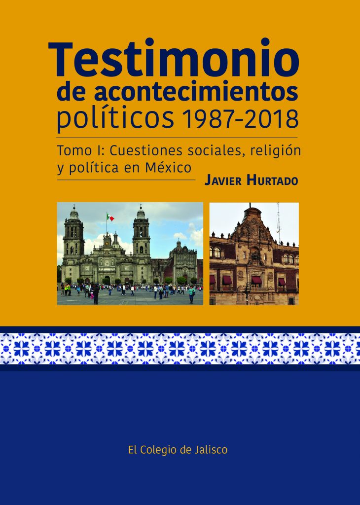 Testimonio de acontecimientos políticos 1987-2018. Tomo I: Cuestiones sociales, religión y política en México