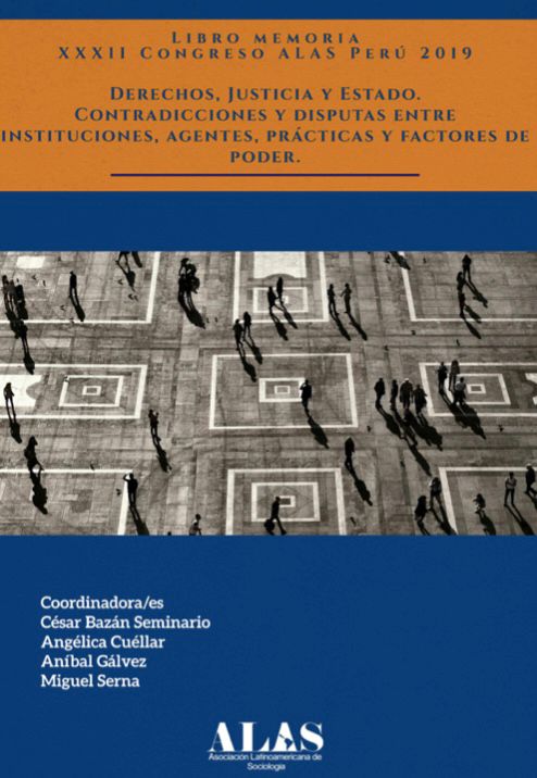 Libro memoria XXXII Congreso ALAS Perú 2019. Derechos, justicia y estado. Contradicciones y disputas entre instituciones, agentes, prácticas y factores de poder.