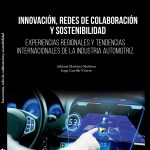 Innovación, redes de colaboración y sostenibilidad. Experiencias regionales y tendencias internacionales de la industria automotriz. México.