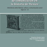 Procesos y estrategias de comunicación en la historia de México. Intersticios entre historia, cultura y comunicación social. Siglos XIX-XXI