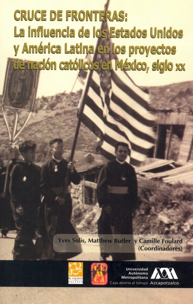 Cruce de fronteras: La influencia de los Estados Unidos y América Latina en los proyectos de nación católicos en México, siglo XX